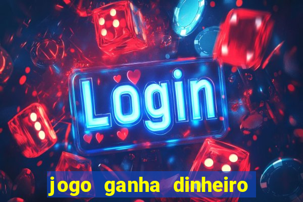 jogo ganha dinheiro de verdade